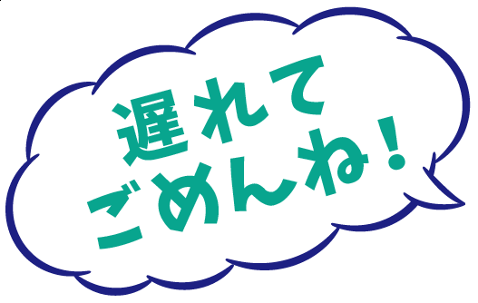 遅れてごめんね！