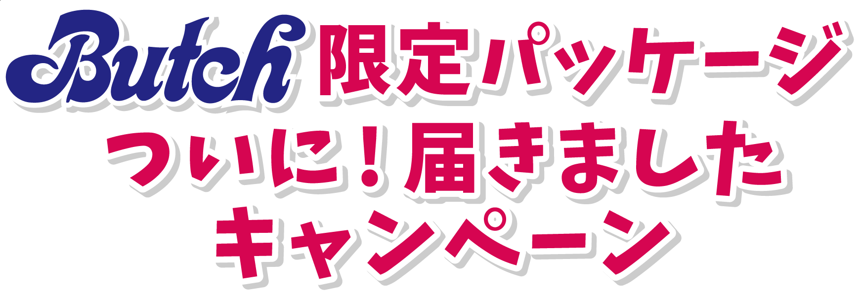 Butch限定パッケージついに!届きましたキャンペーン