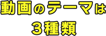 動画のテーマは3種類