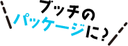 あなたのデザインが ブッチのパッケージに!?